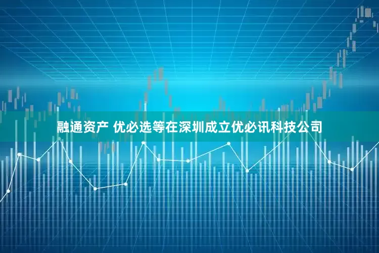 融通资产 优必选等在深圳成立优必讯科技公司