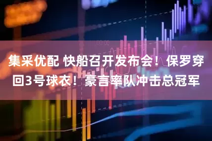 集采优配 快船召开发布会！保罗穿回3号球衣！豪言率队冲击总冠军
