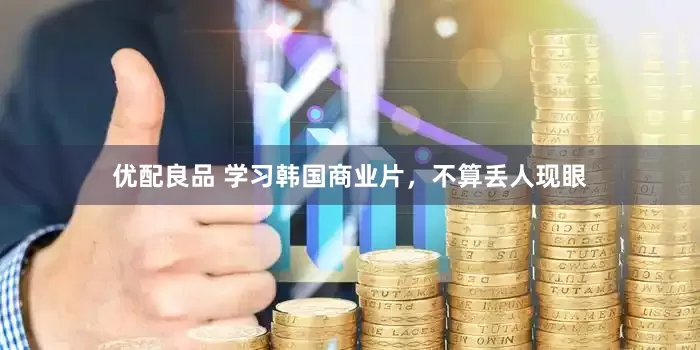 优配良品 学习韩国商业片，不算丢人现眼